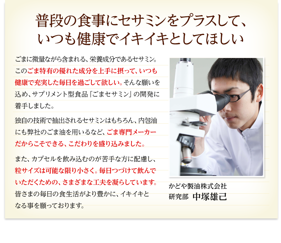 普段の食事にセサミンをプラスして、いつも健康的で充実した毎日を過ごしてほしい。