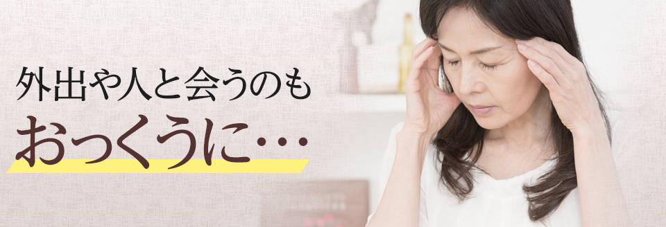 外出や人と会うのもおっくうに…