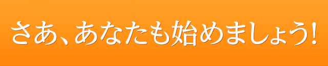 さあ、あなたも始めましょう！