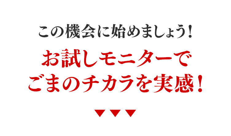 この機会に始めましょう！お試しモニターでごまのチカラを実感！