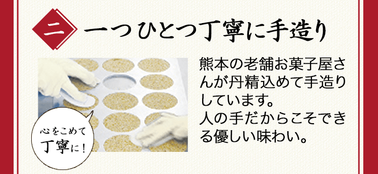 二　一つひとつ丁寧に手造り　熊本の老舗お菓子屋さんが丹精込めて手造りしています。人の手だからこそできる優しい味わい。