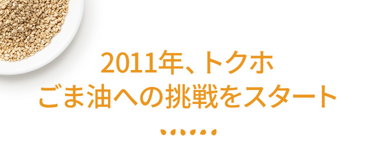 2011年、トクホごま油への挑戦をスタート
