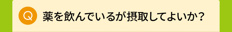 薬を飲んでいるが摂取してよいか？