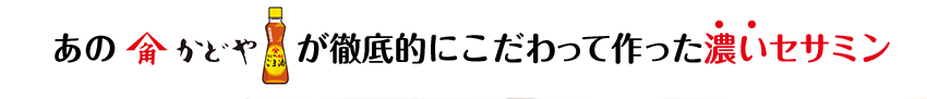 あのかどやが徹底的にこだわって作った濃いセサミン