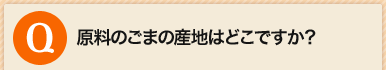 原料のごまの産地はどこですか？